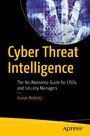Cyber Threat Intelligence - The No-Nonsense Guide for CISOs and Security Managers