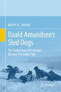 Roald Amundsen's Sled Dogs - The Sledge Dogs Who Helped Discover the South Pole