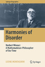 Harmonies of Disorder - Norbert Wiener: A Mathematician-Philosopher of Our Time