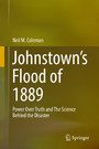 Johnstown's Flood of 1889 - Power Over Truth and The Science Behind the Disaster