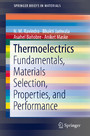 Thermoelectrics - Fundamentals, Materials Selection, Properties, and Performance