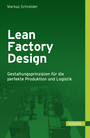 Lean Factory Design - Gestaltungsprinzipien für die perfekte Produktion und Logistik