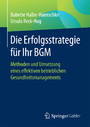 Die Erfolgsstrategie für Ihr BGM - Methoden und Umsetzung eines effektiven betrieblichen Gesundheitsmanagements