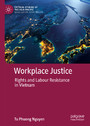 Workplace Justice - Rights and Labour Resistance in Vietnam