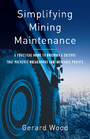 Simplifying Mining Maintenance - A Practical Guide to Building a Culture That Prevents Breakdowns and Increases Profits