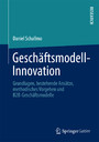 Geschäftsmodell-Innovation - Grundlagen, bestehende Ansätze, methodisches Vorgehen und B2B-Geschäftsmodelle