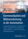 Kommunikation und Bildverarbeitung in der Automation - Ausgewählte Beiträge der Jahreskolloquien KommA und BVAu 2016 zum 10jährigen Jubiläum des inIT - Institut für industrielle Informationstechnik