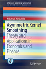Asymmetric Kernel Smoothing - Theory and Applications in Economics and Finance